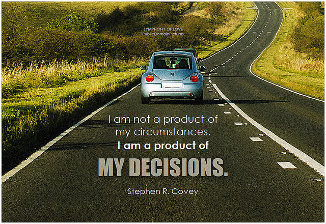 Stephen R. Covey I am not a product of my circumstances. I am a product of my decisions