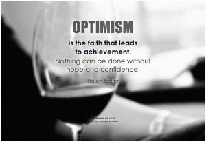 Helen Keller Optimism is the faith that leads to achievement. Nothing can be done without hope and confidence