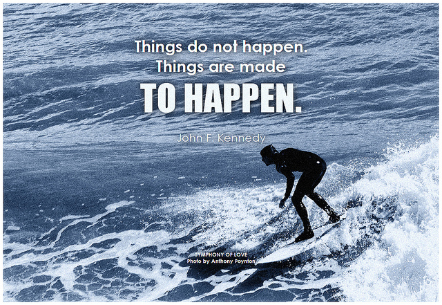 John F. Kennedy Things do not happen. Things are made to happen
