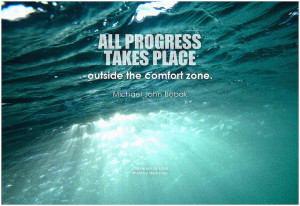 Michael John Bobak All progress takes place outside the comfort zone