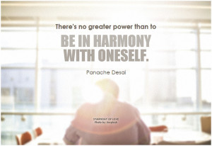 Panache Desai There's no greater power than to be in harmony with oneself