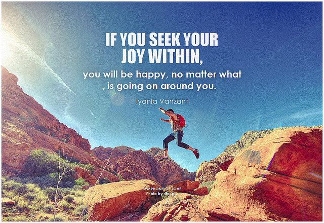 Iyanla Vanzant If you seek your joy within, you will be happy, no matter what is going on around you