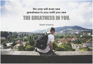 Robin Sharma No one will ever see greatness in you until you see the greatness in you